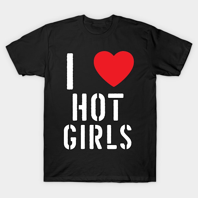 I Love Hot Girls I Heart Hot Girls T-Shirt by BobaPenguin